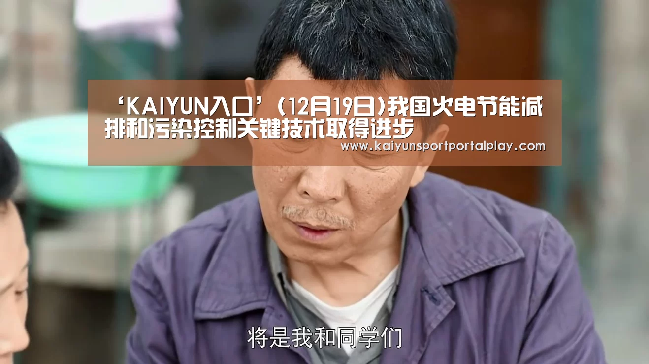 ‘KAIYUN入口’(12月19日)我国火电节能减排和污染控制关键技术取得进步(图4) 开云体育首页